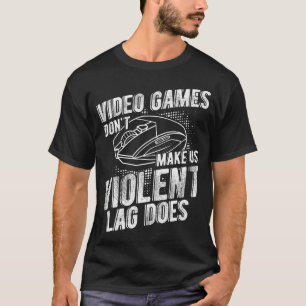 Video Games Don'T Make Us Violent Lag Does Gaming T-Shirt
