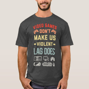 Video Games Dont Make Us Violent Lag Does T-Shirt