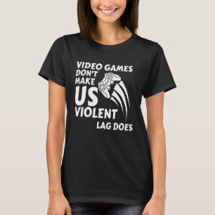 Video Games Dont Make Us Violent Lag Does T-Shirt