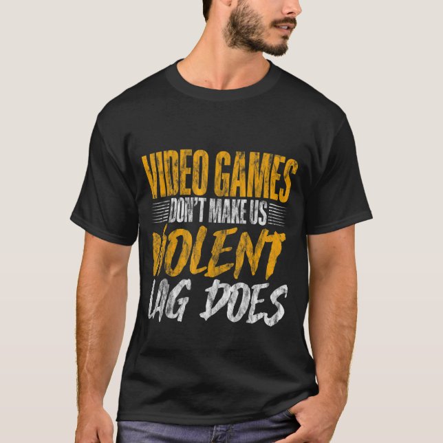 Video Games Don't Make Us Violent Lag Does T-Shirt (Front)