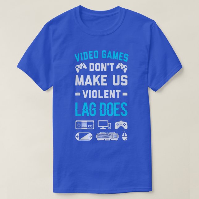 Video Games Dont Make Us Violent Lag Does T-Shirt (Design Front)