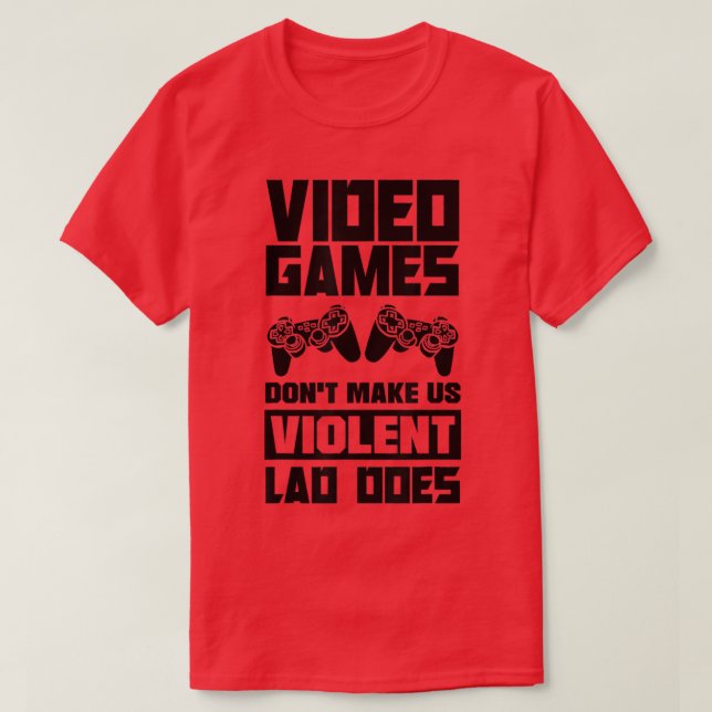 Video Games Don't Make Us Violent Lag Does Video G T-Shirt (Design Front)