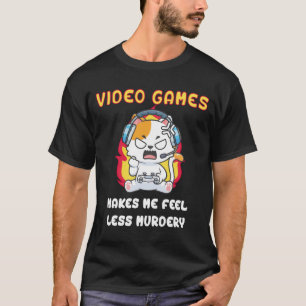 Video games makes me feel less Murdery cat gamer w T-Shirt