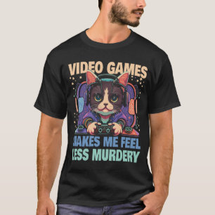 Video games makes me feel less Murdery cat T-Shirt