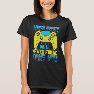 Video Games Will Never Friend Zone You Gaming T-Shirt