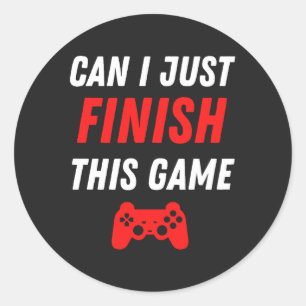Video Gaming Funny Can I just finish this Game Classic Round Sticker