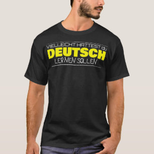 Vielleicht httest du Deutsch lernen sollen German  T-Shirt
