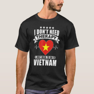 Vietnam I Don´t Need Therapy I Just Need To Go To T-Shirt