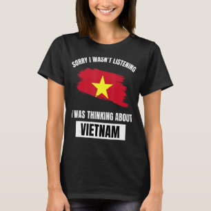 Vietnam Love Sorry I Wasn't Listening Thinking Abo T-Shirt