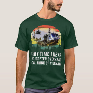Vietnam Veteran Every time I hear a helicopter ove T-Shirt