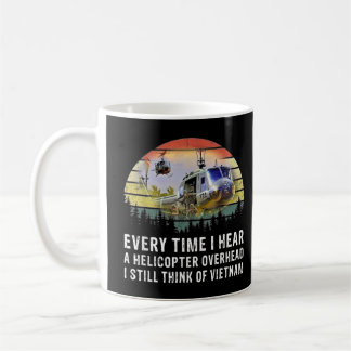 Vietnam Veteran Everytime I Hear a Helicopter  Coffee Mug