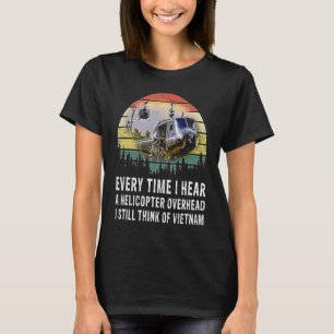 Vietnam Veterans Every Time I Hear A Helicopter Ov T-Shirt