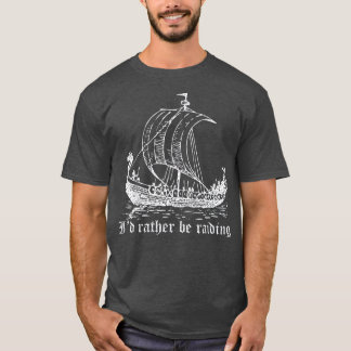 Viking Longboat Id Rather Be Raiding  T-Shirt