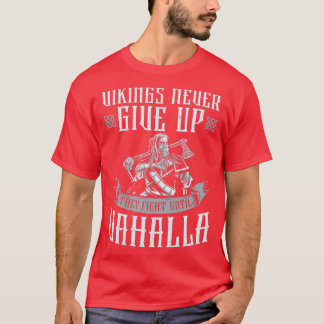 Viking Never Give Up They Fight Until Valhalla T-Shirt