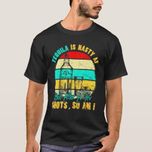 Vinatge Tequila Is Nasty Af But After A Few Shots  T-Shirt