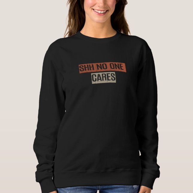 Vintage 80s Retro Shh No One Cares Sweatshirt (Front)