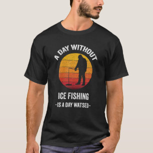 Vintage A Day Without Ice Fishing Is A Day Wasted T-Shirt
