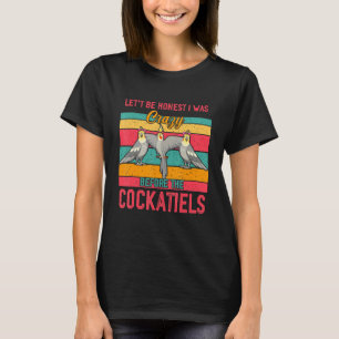 Vintage Be Honest I Was Crazy Before Cockatiels Th T-Shirt