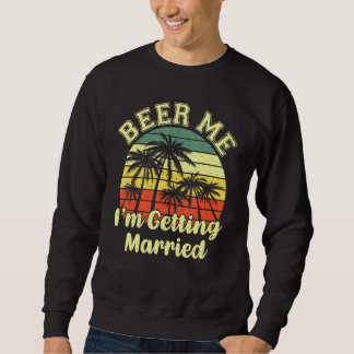 Vintage Beer Me Im Getting Married Beer Day Couple Sweatshirt