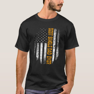 Vintage Best Single Dad Ever Flag American Father T-Shirt