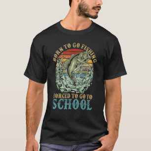 Vintage Born To Go Fishing Forced To Go To School  T-Shirt