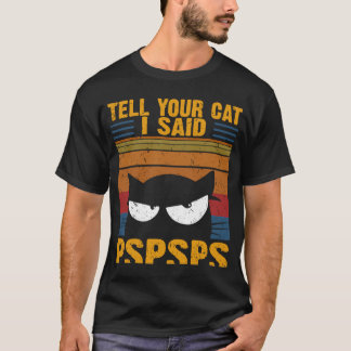Vintage Cat Tell Your Cat I Said PSPSPS Sarcastic  T-Shirt