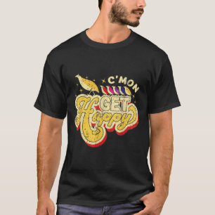 Vintage Cmon Get Happy Shirt Encouraging Positive