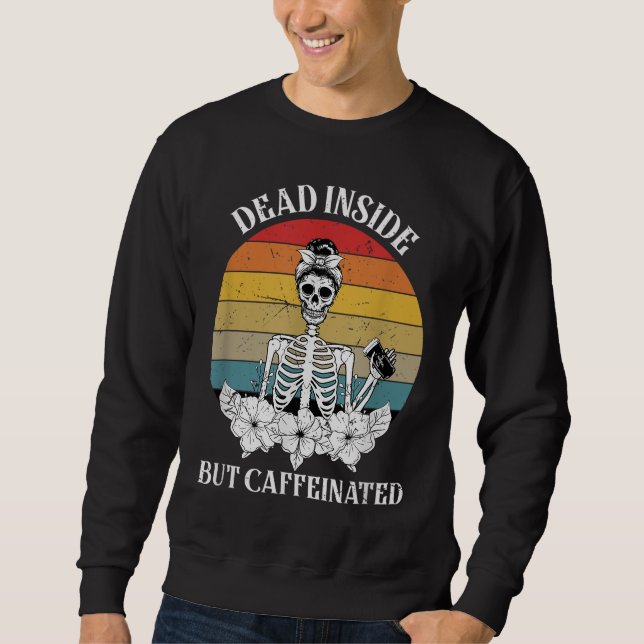 Vintage Dead Inside But Caffeinated Skeleton Coffe Sweatshirt (Front)