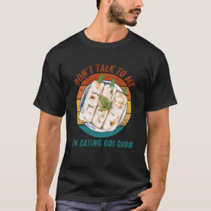 Vintage Don t Talk To Me I m Eating Goi Cuon Retro T-Shirt