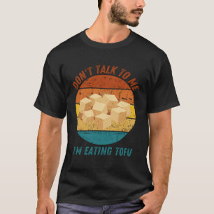 Vintage Don t Talk To Me I m Eating Tofu Retro T-Shirt