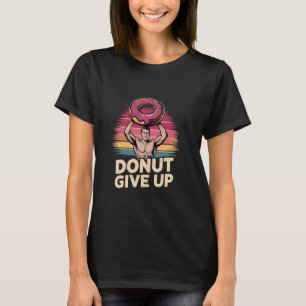 Vintage Doughnut Give Up Weight Lifting Gym Workou T-Shirt