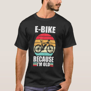 Vintage E Bike Because I m Old One Of E Bike Quote T-Shirt