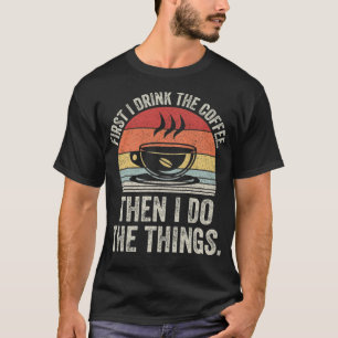 Vintage First I Drink Coffee Then I Do Things catl T-Shirt