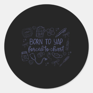 Vintage Funny Born To Yap Forced To Chart Er Nurse Classic Round Sticker