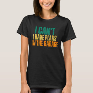 Vintage Funny I Can't I Have Plans In The Garage M T-Shirt
