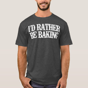 Vintage Funny I'd Rather Be Baking Sarcastic Vinta T-Shirt