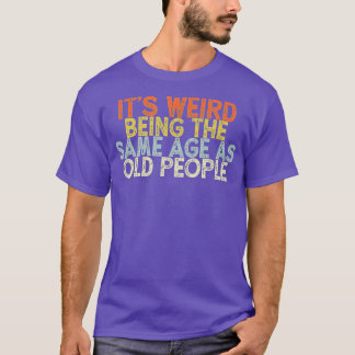 Vintage Funny Its Weird Being The Same Age As Old  T-Shirt