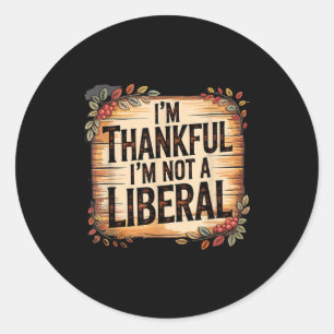 Vintage Funny Saying Thankful I'm Not A Liberal  Classic Round Sticker