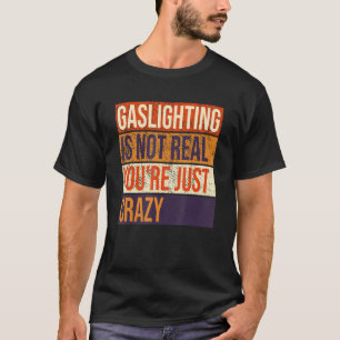 Vintage Gaslighting Is Not Real You're Just Crazy T-Shirt