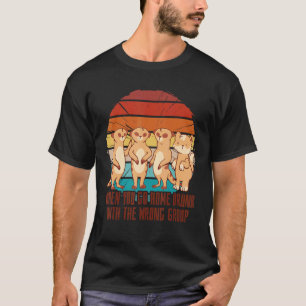 Vintage Go Home Drunk With The Wrong Group  Meerka T-Shirt