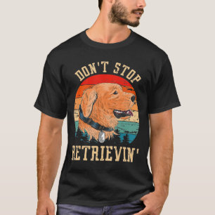 Vintage - Golden Retriever Dont Stop Retrievin Dog T-Shirt