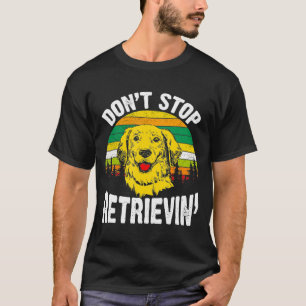 Vintage - Golden Retriever Lover Dont Stop Retriev T-Shirt