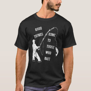 Vintage Good Things Come To Those Who Bait Fisherm T-Shirt