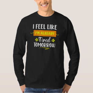 Vintage I Feel Like I'm Already Tired Tomorrow  Sa T-Shirt