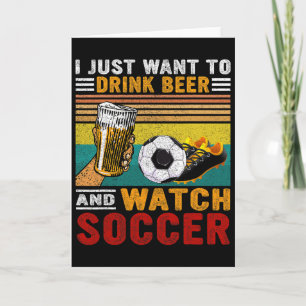 Vintage I Just Want To Drink Beer And Watch Soccer Card
