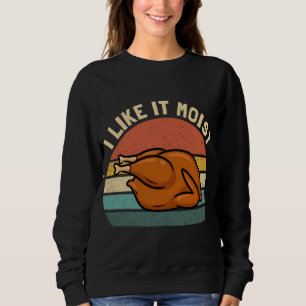 Vintage I Like It Moist Funny Thanksgiving Turkey Sweatshirt