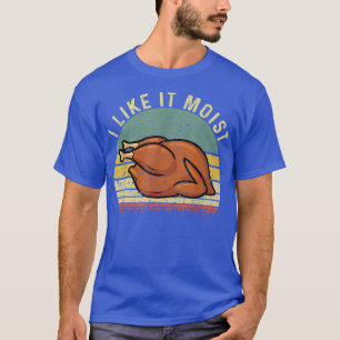 Vintage I Like It Moist Funny Thanksgiving Turkey  T-Shirt