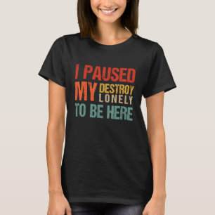 Vintage I Paused My Destroy Lonely To Be Here T-Shirt
