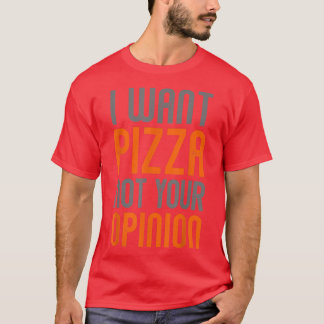 Vintage I want pizza not your opinion funny pizza  T-Shirt