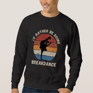 Vintage I'd Rather Be Doing Breakdance Retro Break Sweatshirt
